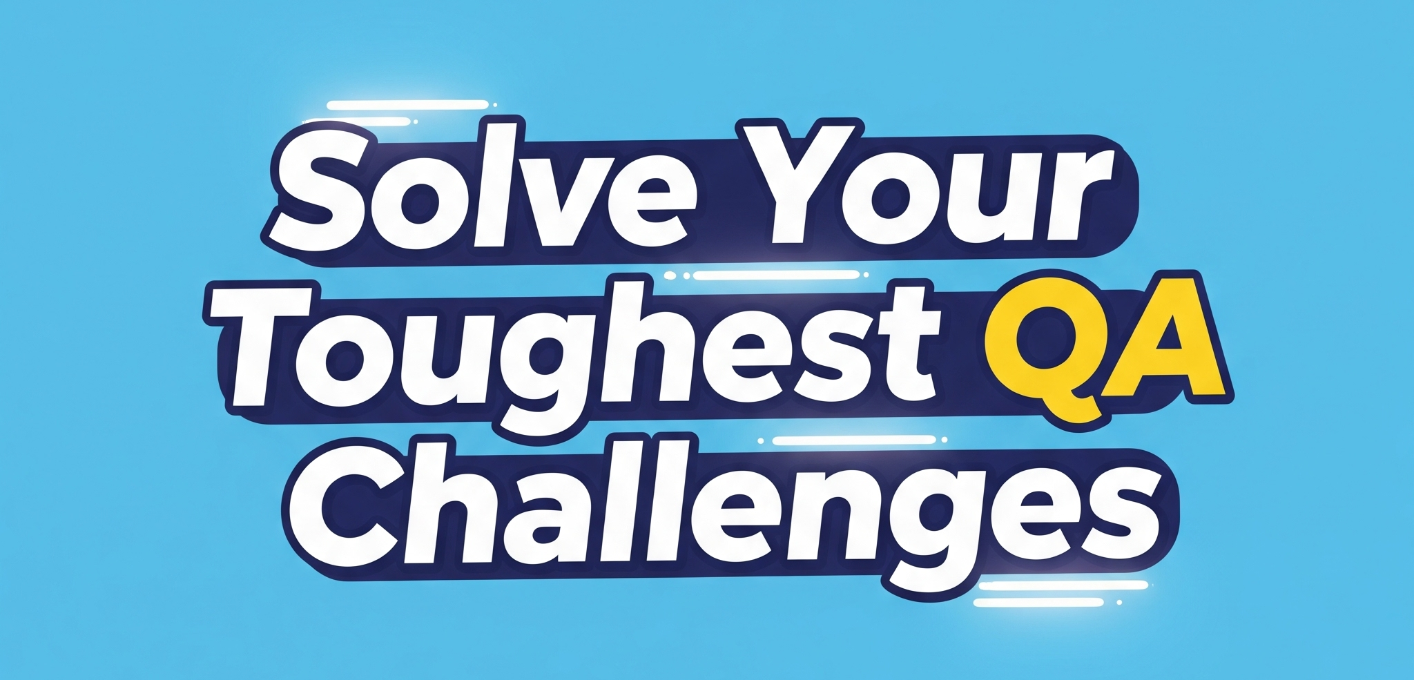 Solve Your Toughest QA Challenges
