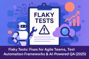 Flaky Tests: Fixes for Agile Teams, Test Automation Frameworks & AI-Powered QA (2025)